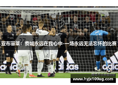 亚布塞莱：费城永远在我心中-一场永远无法忘怀的比赛